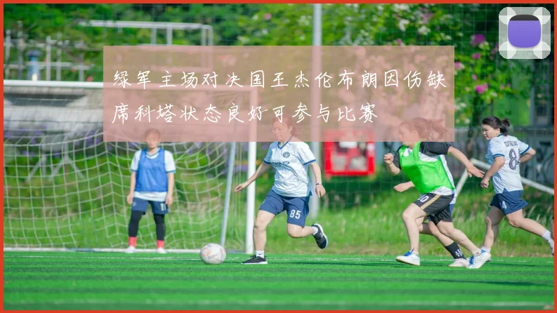 绿军主场对决国王杰伦布朗因伤缺席科塔状态良好可参与比赛