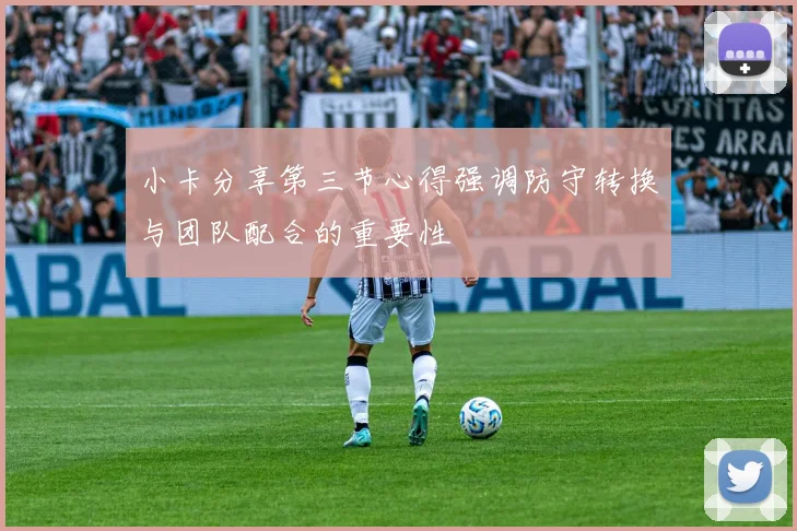 小卡分享第三节心得强调防守转换与团队配合的重要性