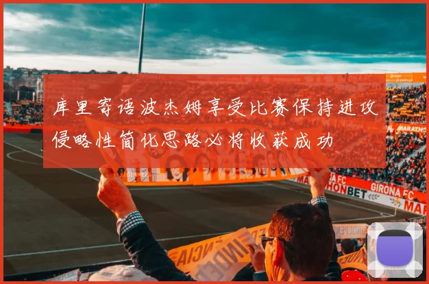 库里寄语波杰姆享受比赛保持进攻侵略性简化思路必将收获成功